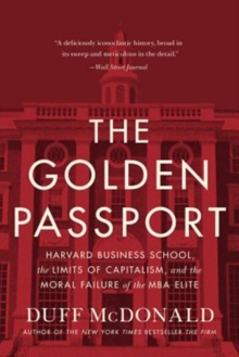 Image for The golden passport  : Harvard Business School, the limits of capitalism, and the moral failure of the MBA elite