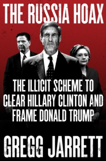 Image for The Russia hoax: the illicit scheme to clear Hillary Clinton and frame Donald Trump