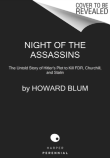 Night of the Assassins: The Untold Story of Hitler’s Plot to Kill FDR, Churchill, and Stalin