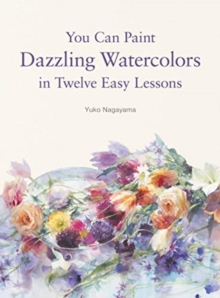Image for You can paint dazzling watercolors in twelve easy lessons