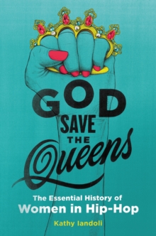 Image for God save the queens  : the essential history of women in hip-hop