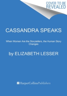 Cassandra Speaks: When Women Are the Storytellers, the Human Story Changes