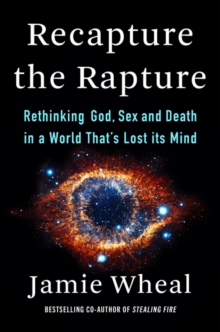 Image for Recapture the rapture  : rethinking God, sex, and death in a world that's lost its mind