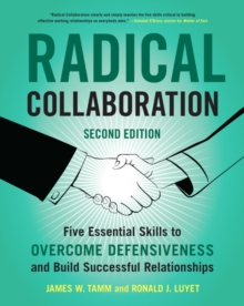 Radical Collaboration, 2nd Edition: Five Essential Skills to Overcome Defensiveness and Build Successful Relationships