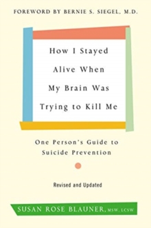 Image for How I stayed alive when my brain was trying to kill me  : one person's guide to suicide prevention