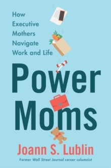 Image for Power Moms: How Executive Mothers Navigate Work and Life