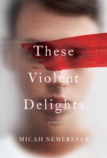 These Violent Delights: A Novel - Nemerever, Micah