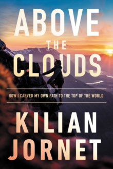Image for Above the Clouds: The Nature of Mountains, the Terrain of an Athlete, and How I Carved My Own Path to the Top of the World