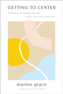 Image for Getting to Center: Pathways to Finding Yourself Within the Great Unknown