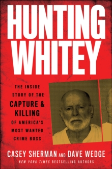 Image for Hunting Whitey: The Inside Story of the Capture & Killing of America's Most Wanted Crime Boss