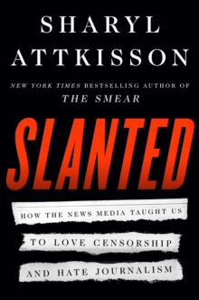 Image for Slanted: How the News Media Taught Us to Love Censorship and Hate Journalism