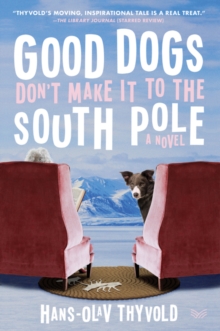 Good Dogs Don’t Make It to the South Pole: A Novel