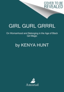 Image for Girl Gurl Grrrl : On Womanhood and Belonging in the Age of Black Girl Magic