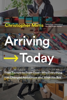 Arriving Today: From Factory to Front Door — Why Everything Has Changed About How and What We Buy