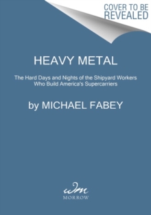 Heavy Metal: The Hard Days and Nights of the Shipyard Workers Who Build America’s Supercarriers