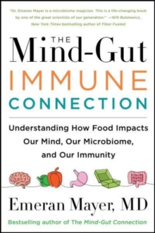 The Mind-Gut-Immune Connection: Understanding How Food Impacts Our Mind, Our Microbiome, and Our Immunity