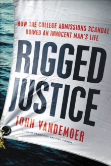 Image for Rigged Justice: How the College Admissions Scandal Ruined an Innocent Man's Life