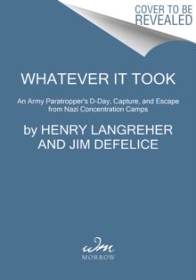 Image for Whatever It Took : An American Paratrooper's Extraordinary Memoir of Escape, Survival, and Heroism in the Last Days of World War II