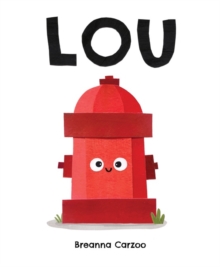 Lou: A Children’s Picture Book About a Fire Hydrant and Unlikely Neighborhood Hero