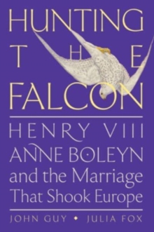 Image for Hunting the Falcon : Henry VIII, Anne Boleyn, and the Marriage That Shook Europe