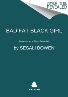 Bad Fat Black Girl: Notes from a Trap Feminist