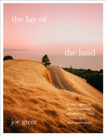 Image for The Lay of the Land: A Self-Taught Photographer's Journey to Find Faith, Love, and Happiness