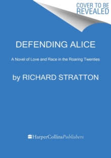 Defending Alice: A Novel of Love and Race in the Roaring Twenties