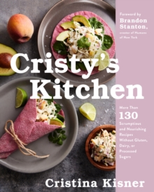 Image for Cristy's Kitchen: More Than 130 Scrumptious and Nourishing Recipes Without Gluten, Dairy, or Processed Sugars