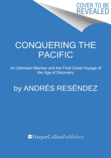 Conquering the Pacific: An Unknown Mariner and the Final Great Voyage of the Age of Discovery