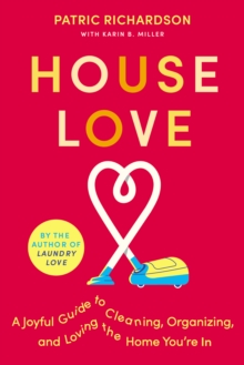 Image for House Love: A Joyful Guide to Cleaning, Organizing, and Loving the Home You're In
