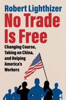 Image for No Trade Is Free: How to Change Course, Take on China, and Help Our Workers