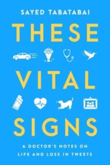 Image for These vital signs  : a doctor's notes on life and loss in tweets