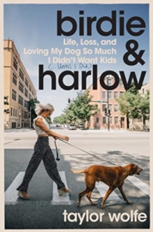 Birdie & Harlow: Life, Loss, and Loving My Dog So Much I Didn’t Want Kids (…Until I Did)