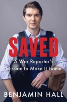 Saved: A War Reporter’s Mission to Make It Home