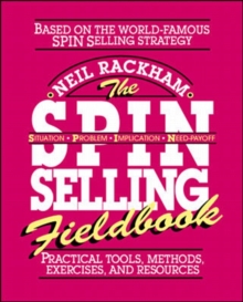 The SPIN Selling Fieldbook: Practical Tools, Methods, Exercises and Resources