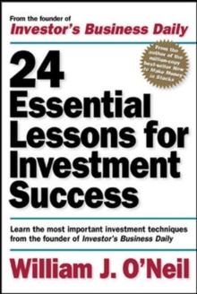 24 Essential Lessons for Investment Success: Learn the Most Important Investment Techniques from the Founder of Investor’s Business Daily