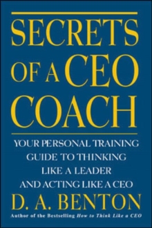 Secrets of a CEO Coach:  Your Personal Training Guide to Thinking Like a Leader and Acting Like a CEO