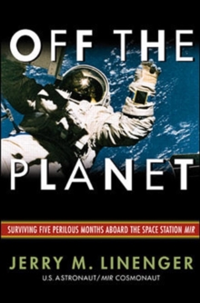 Image for Off the Planet: Surviving Five Perilous Months Aboard the Space Station MIR
