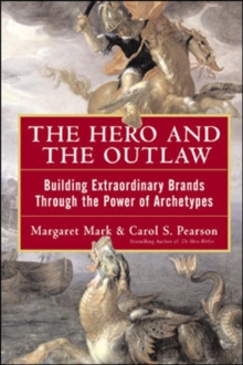 Image for The hero and the outlaw  : harnessing the power of archetypes to create a winning brand