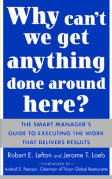 Why Can't We Get Anything Done Around Here?: The Smart Manager's Guide to Executing the Work That Delivers Results