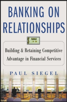 Image for Banking on relationships  : building and retaining competitive advantage in financial services