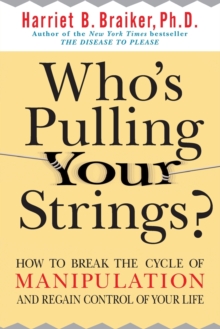 Who’s Pulling Your Strings?: How to Break the Cycle of Manipulation and Regain Control of Your Life