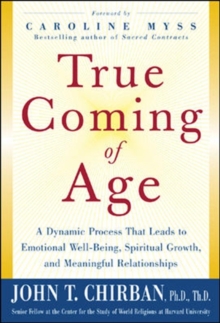 Image for True coming of age: a dynamic process that leads to emotional stability, spiritual growth, and meaningful relationships