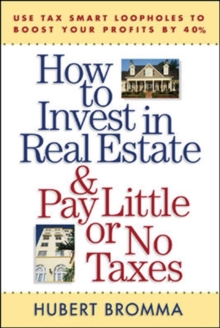 Image for How to invest in real estate and pay little or no taxes: use tax smart loopholes to boost your profits by 40 percent
