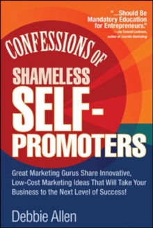 Image for Confessions of Shameless Self-Promoters: Great Marketing Gurus Share Their Innovative, Proven, and Low-Cost Marketing Strategies to Maximize Your Success!