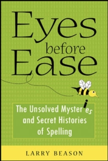 Image for Eyes before ease: the unsolved mysteries and secret histories of spelling