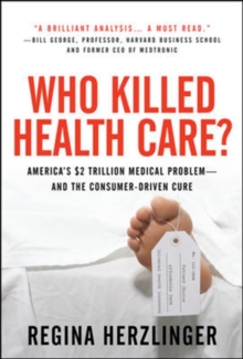 Image for Who killed health care ?: America's $2 trillion medical problem -- and the consumer-driven cure
