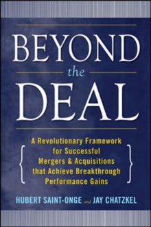 Beyond the Deal: A Revolutionary Framework for Successful Mergers & Acquisitions That Achieve Breakthrough Performance Gains
