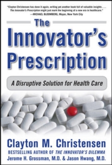 Image for The innovator's prescription  : a disruptive solution to the healthcare crisis