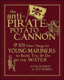 Image for The anti-pirate potato cannon  : and 101 other things for young mariners to build, try, and do on the water
